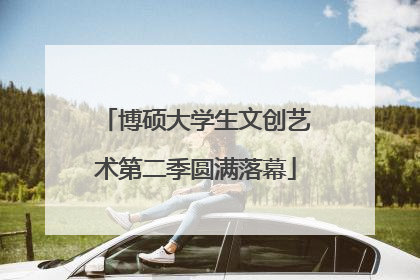 博硕大学生文创艺术第二季圆满落幕