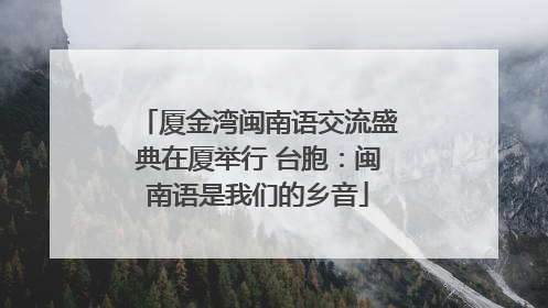 厦金湾闽南语交流盛典在厦举行 台胞：闽南语是我们的乡音