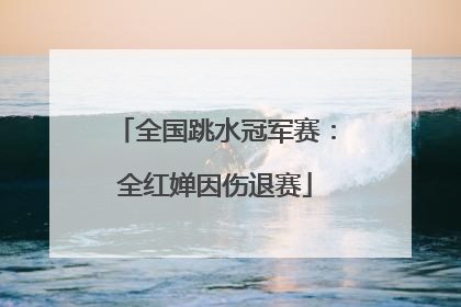 全国跳水冠军赛：全红婵因伤退赛