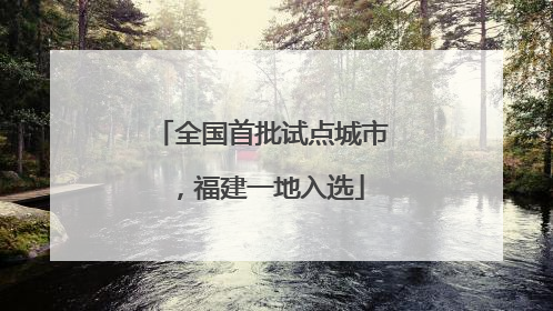 全国首批试点城市，福建一地入选