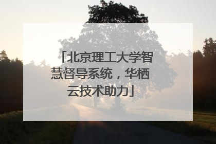 北京理工大学智慧督导系统，华栖云技术助力