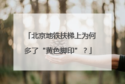 北京地铁扶梯上为何多了“黄色脚印”？