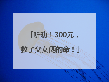 听劝！300元，救了父女俩的命！