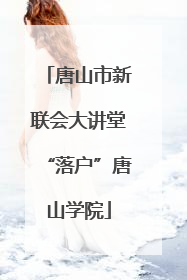 唐山市新联会大讲堂“落户”唐山学院