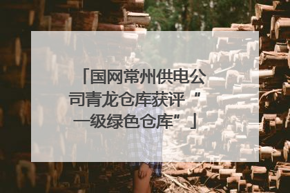 国网常州供电公司青龙仓库获评“一级绿色仓库”