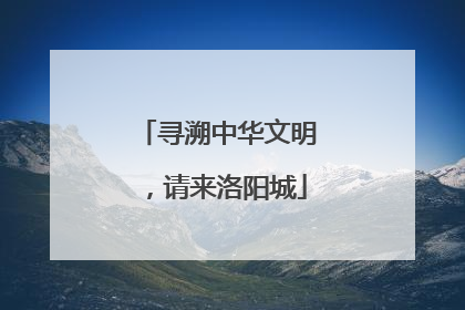 寻溯中华文明，请来洛阳城