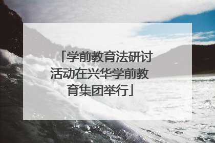 学前教育法研讨活动在兴华学前教育集团举行