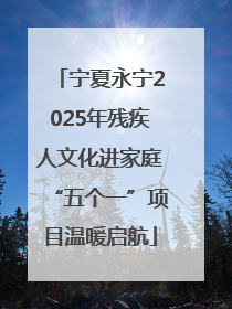 宁夏永宁2025年残疾人文化进家庭“五个一”项目温暖启航