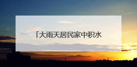 大雨天居民家中积水，丰台消防排水解难