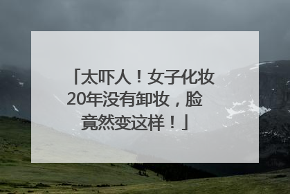 太吓人！女子化妆20年没有卸妆，脸竟然变这样！