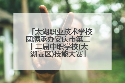 太湖职业技术学校圆满承办安庆市第二十二届中职学校(太湖赛区)技能大赛