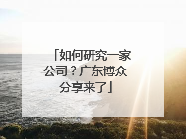 如何研究一家公司？广东博众分享来了