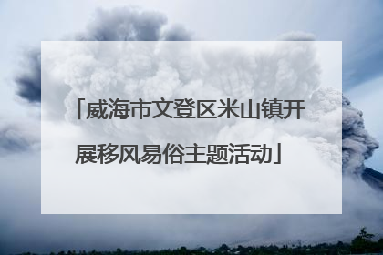 威海市文登区米山镇开展移风易俗主题活动