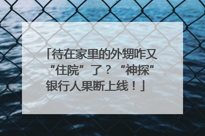 待在家里的外甥咋又“住院”了？“神探”银行人果断上线！
