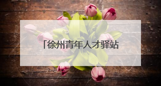 徐州青年人才驿站：从“落脚点”到“暖心港”，让城市与青年双向奔赴