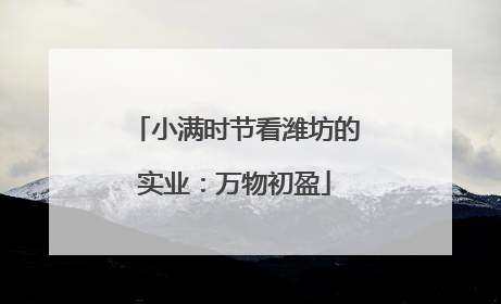 小满时节看潍坊的实业：万物初盈