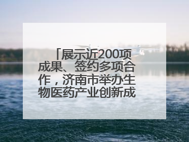 展示近200项成果、签约多项合作，济南市举办生物医药产业创新成果（技术）转化供需对接会
