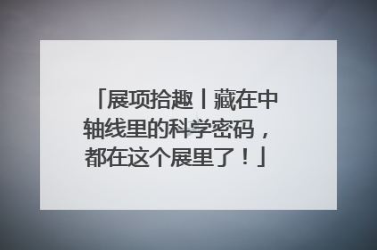 展项拾趣丨藏在中轴线里的科学密码，都在这个展里了！