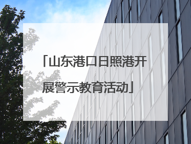 山东港口日照港开展警示教育活动