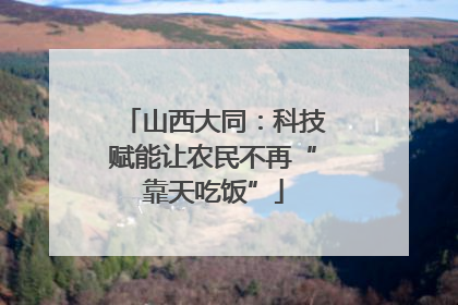 山西大同：科技赋能让农民不再“靠天吃饭”