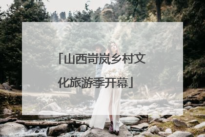 山西岢岚乡村文化旅游季开幕