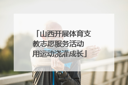 山西开展体育支教志愿服务活动 用运动浇灌成长