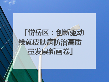 岱岳区：创新驱动绘就皮肤病防治高质量发展新画卷