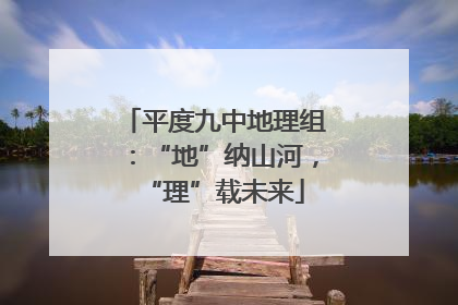 平度九中地理组：“地”纳山河，“理”载未来