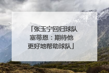 张玉宁回归球队 塞蒂恩：期待他更好地帮助球队