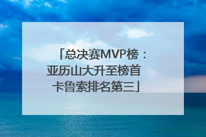 总决赛MVP榜：亚历山大升至榜首 卡鲁索排名第三