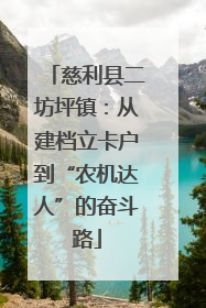 慈利县二坊坪镇：从建档立卡户到“农机达人”的奋斗路