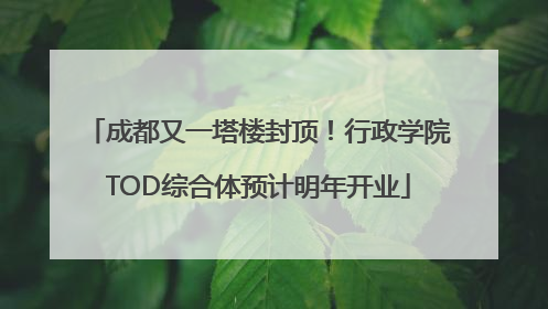 成都又一塔楼封顶！行政学院TOD综合体预计明年开业