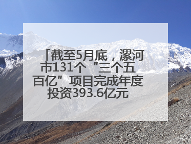 截至5月底，漯河市131个“三个五百亿”项目完成年度投资393.6亿元，占年度投资计划的50.41%——“三个五百亿”项目带动产业提质升级