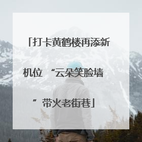 打卡黄鹤楼再添新机位 “云朵笑脸墙”带火老街巷