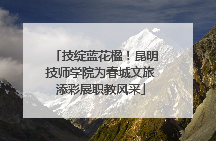 技绽蓝花楹！昆明技师学院为春城文旅添彩展职教风采