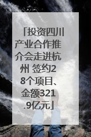 投资四川产业合作推介会走进杭州 签约28个项目、金额321.9亿元