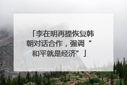 李在明再提恢复韩朝对话合作，强调“和平就是经济”