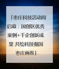枣庄科技活动周启幕：国创区优秀案例+千企创新成果 共绘科技强国枣庄画卷