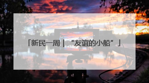 新民一周｜“友谊的小船”
