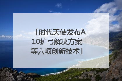 时代天使发布A10扩弓解决方案等六项创新技术