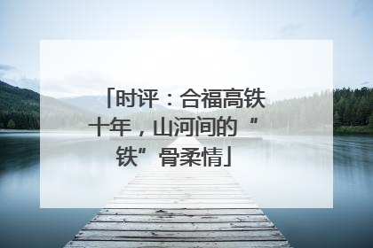 时评：合福高铁十年，山河间的“铁”骨柔情