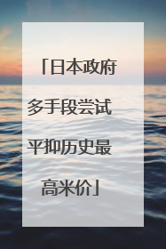 日本政府多手段尝试平抑历史最高米价