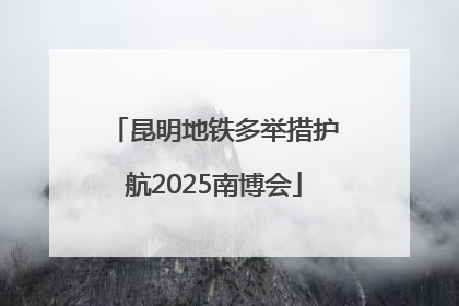 昆明地铁多举措护航2025南博会