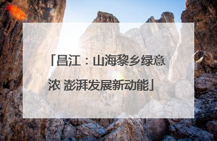 昌江：山海黎乡绿意浓 澎湃发展新动能