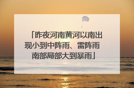 昨夜河南黄河以南出现小到中阵雨、雷阵雨 南部局部大到暴雨