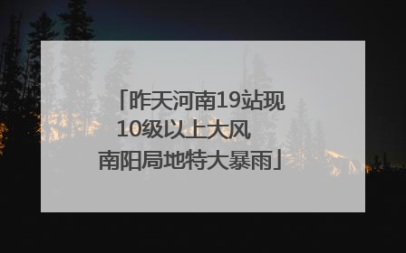 昨天河南19站现10级以上大风  南阳局地特大暴雨