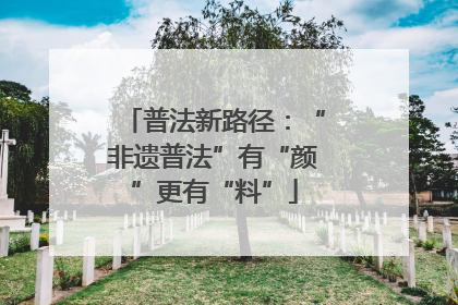 普法新路径：“非遗普法”有“颜”更有“料”