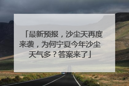 最新预报，沙尘天再度来袭，为何宁夏今年沙尘天气多？答案来了