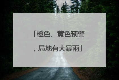 橙色、黄色预警，局地有大暴雨