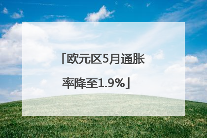 欧元区5月通胀率降至1.9%